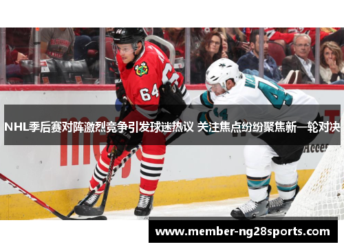 NHL季后赛对阵激烈竞争引发球迷热议 关注焦点纷纷聚焦新一轮对决