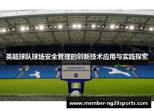英超球队球场安全管理的创新技术应用与实践探索