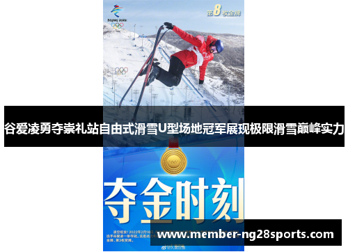 谷爱凌勇夺崇礼站自由式滑雪U型场地冠军展现极限滑雪巅峰实力