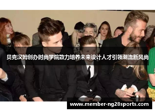 贝克汉姆创办时尚学院致力培养未来设计人才引领潮流新风尚