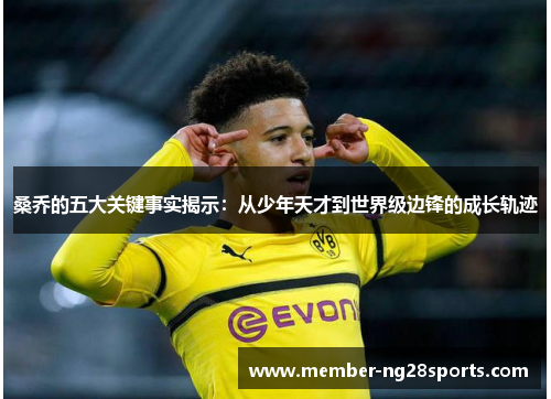 桑乔的五大关键事实揭示：从少年天才到世界级边锋的成长轨迹