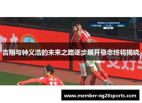 吉翔与钟义浩的未来之路逐步展开悬念终将揭晓