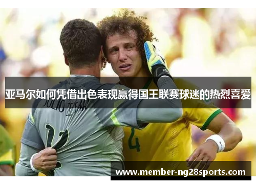亚马尔如何凭借出色表现赢得国王联赛球迷的热烈喜爱