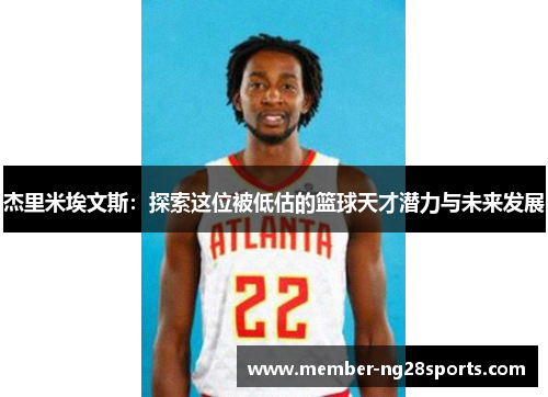 杰里米埃文斯：探索这位被低估的篮球天才潜力与未来发展