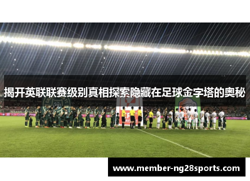 揭开英联联赛级别真相探索隐藏在足球金字塔的奥秘
