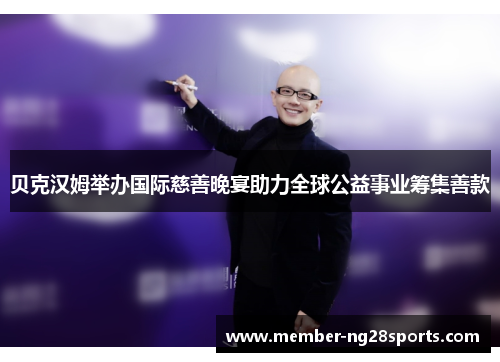 贝克汉姆举办国际慈善晚宴助力全球公益事业筹集善款