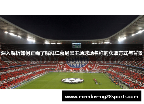 深入解析如何正确了解拜仁慕尼黑主场球场名称的获取方式与背景 深入解析如何正确了解拜仁慕尼黑主场球场名称的获取方式与背景