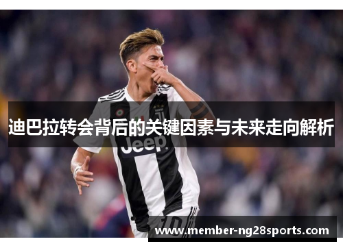 迪巴拉转会背后的关键因素与未来走向解析