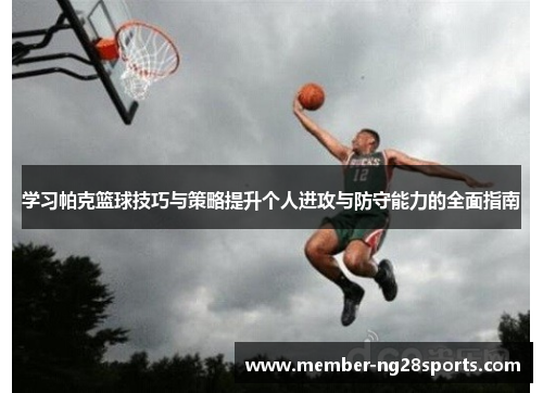 学习帕克篮球技巧与策略提升个人进攻与防守能力的全面指南