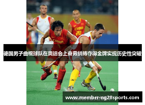 德国男子曲棍球队在奥运会上奋勇拼搏夺得金牌实现历史性突破